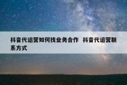抖音代运营如何找业务合作  抖音代运营联系方式