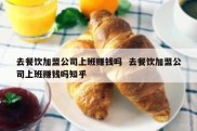 去餐饮加盟公司上班赚钱吗  去餐饮加盟公司上班赚钱吗知乎