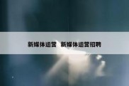 新媒体运营  新媒体运营招聘