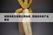 福德缘餐饮有限公司加盟  德福缘养老产业集团