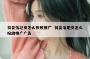 抖音落地页怎么投放推广  抖音落地页怎么投放推广广告