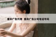 重庆广告代理  重庆广告公司电话号码