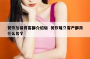 餐饮加盟商客群介绍语  餐饮建立客户群用什么名字