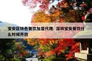 宝安区特色餐饮加盟代理  深圳宝安餐饮什么时候开放