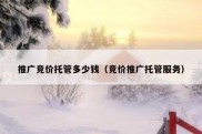 推广竞价托管多少钱（竞价推广托管服务）