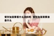 餐饮加盟要看什么资料呢  餐饮加盟需要准备什么