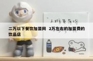二万以下餐饮加盟网  2万左右的加盟费的饮品店