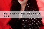 天联广告有限公司  天联广告有限公司广州分公司