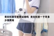竞价托管可免费试用吗  竞价托管一个月多少钱费用