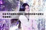 抖音号代运营机构排名（最好的抖音代运营公司是哪家）