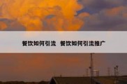 餐饮如何引流  餐饮如何引流推广
