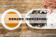短视频运营的（短视频运营的理解）