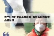 找个好点的餐饮品牌加盟  有什么好的餐饮品牌加盟