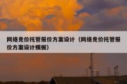 网络竞价托管报价方案设计（网络竞价托管报价方案设计模板）