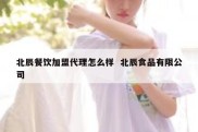 北辰餐饮加盟代理怎么样  北辰食品有限公司