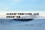 360竞价推广托管哪个公司好  360竞价排名推广效果