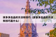 拼多多选品的方法和技巧（拼多多选品的方法和技巧是什么）