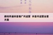 廊坊开通抖音推广代运营  抖音代运营全套方案