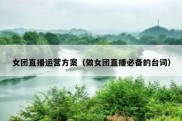 女团直播运营方案（做女团直播必备的台词）