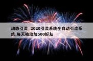 动态引流  2020引流系统全自动引流系统,每天被动加500好友