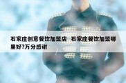 石家庄创意餐饮加盟店  石家庄餐饮加盟哪里好?万分感谢