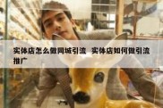 实体店怎么做同城引流  实体店如何做引流推广