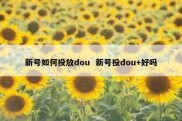 新号如何投放dou  新号投dou+好吗