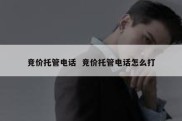 竞价托管电话  竞价托管电话怎么打