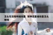 怎么引流视频播放量  视频流量播放量怎么赚钱