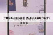 任县抖音小店代运营（抖音小店客服代运营）