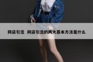 网店引流  网店引流的两大基本方法是什么