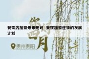 餐饮店加盟未来规划  餐饮加盟连锁的发展计划