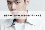 创意户外广告公司  创意户外广告公司名字