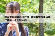 武汉餐饮加盟店排行榜  武汉餐饮加盟店排行榜前十名比较火的