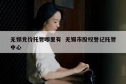 无锡竞价托管哪里有  无锡市股权登记托管中心