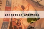 山东名牌餐饮加盟店  山东餐饮连锁加盟