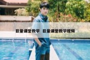 巨量课堂教学  巨量课堂教学视频