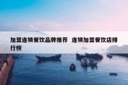 加盟连锁餐饮品牌推荐  连锁加盟餐饮店排行榜