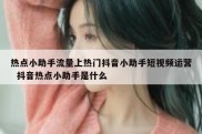 热点小助手流量上热门抖音小助手短视频运营  抖音热点小助手是什么