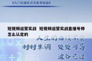 短视频运营实战  短视频运营实战直播导师怎么认定的