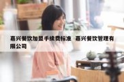 嘉兴餐饮加盟手续费标准  嘉兴餐饮管理有限公司