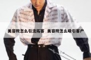 美容院怎么引流拓客  美容院怎么吸引客户