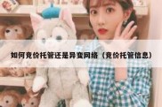 如何竞价托管还是异变网络（竞价托管信息）