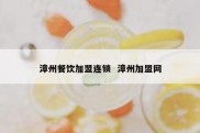 漳州餐饮加盟连锁  漳州加盟网