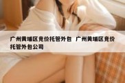 广州黄埔区竞价托管外包  广州黄埔区竞价托管外包公司