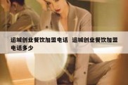 运城创业餐饮加盟电话  运城创业餐饮加盟电话多少