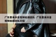广东惠来抖音视频拍摄团队  广东惠来抖音视频拍摄团队介绍