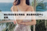 湖北竞价托管公司排名  湖北股权托管中心官网