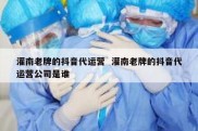 灌南老牌的抖音代运营  灌南老牌的抖音代运营公司是谁