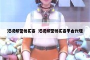 短视频营销拓客  短视频营销拓客平台代理